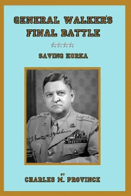 General Walker's Final Battle: Saving Korea by Charles M. Province