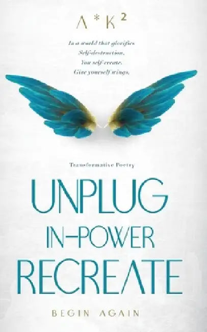 Unplug. In-Power. Recreate: Transformative Poetry by A*k² (a Times K-Squared)