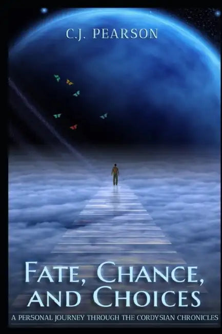 Fate, Chance, and Choices: A Personal Journey through the Cordysian Chronicles by C. J. Pearson