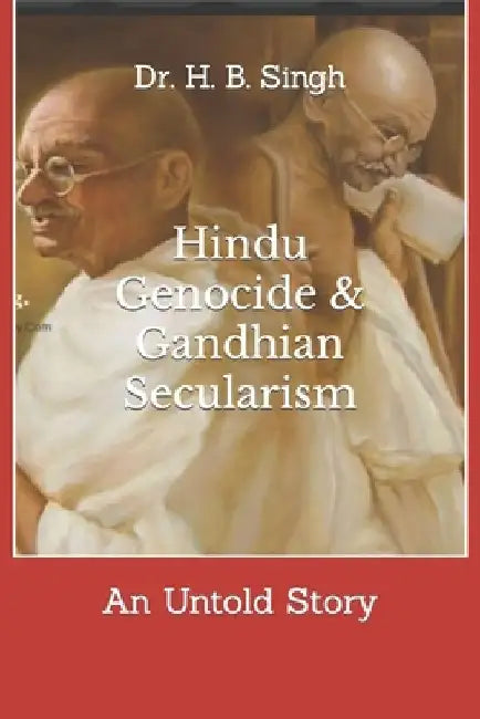 Hindu Genocide & Gandhian Secularism: An Untold Story by H. B. Singh