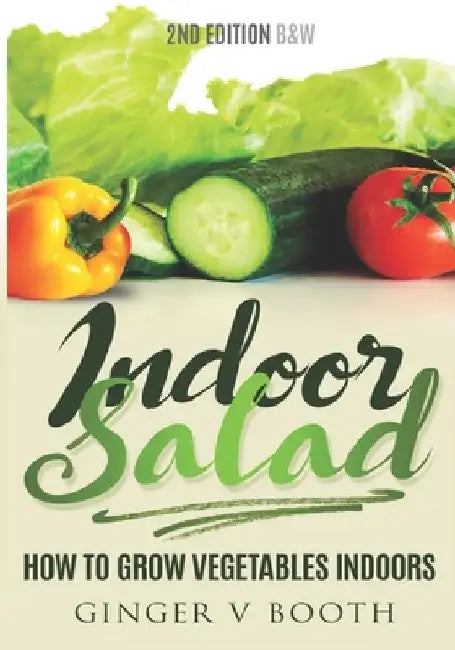 Indoor Salad: How to Grow Vegetables Indoors, 2nd Edition B&W by Ginger V. Booth