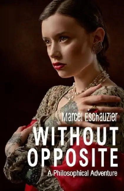 Without Opposite: A Philosophical Adventure by Marcel Eschauzier