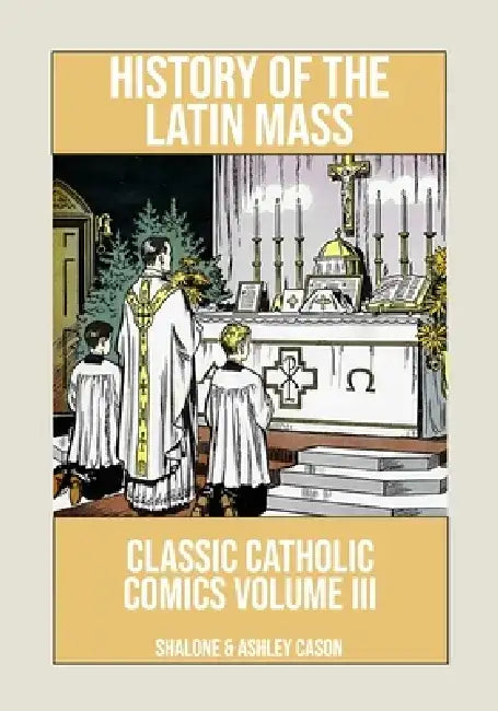 History of the Latin Mass: Classic Catholic Comics Volume 3 by Ashley Cason
