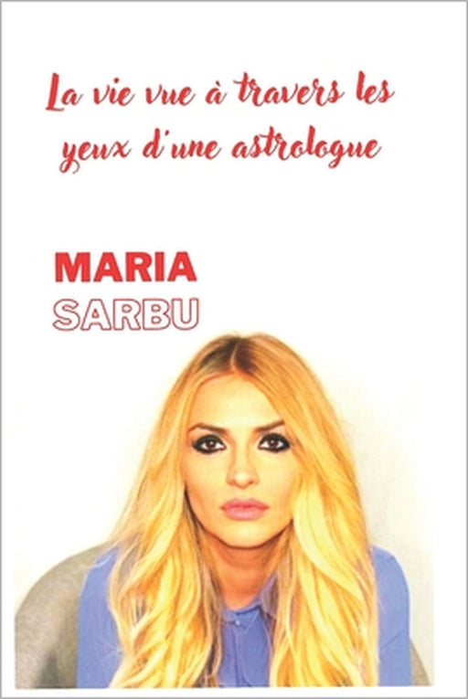La vie vue à travers les yeux d'une astrologue by Maria Sarbu