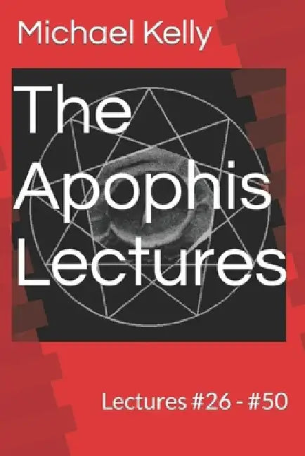The Apophis Lectures: Lectures #26 - #50 by Michael Kelly
