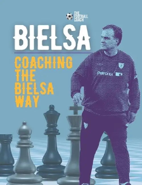 Coaching The Bielsa Way: A Football Coaching Masterclass by Thefootballcoach