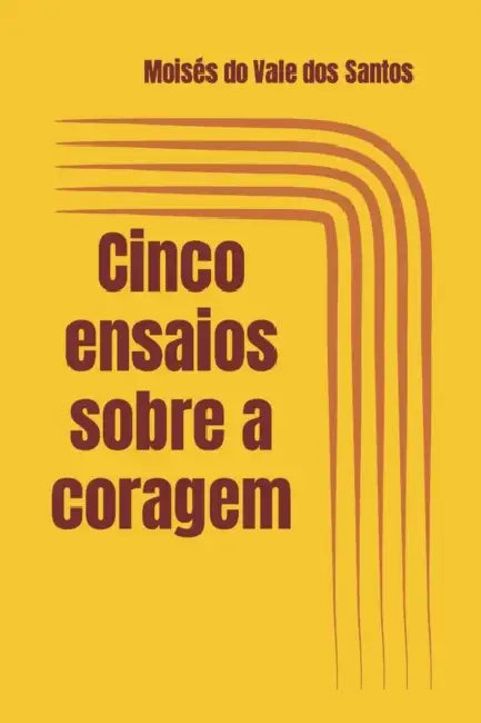 Cinco ensaios sobre a coragem by Moisés Do Vale Dos Santos