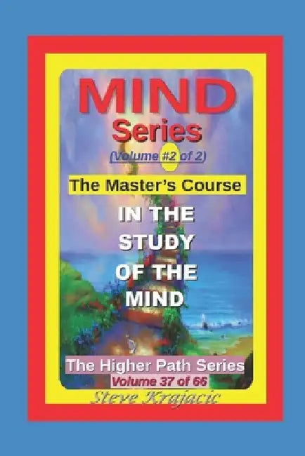 The Higher Path Series, Volume 37: Mind Series-2, The Masters Course in the Study of Mind by Steve Krajacic