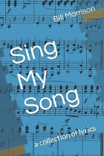 Sing My Song: a collection of lyrics by Bill Morrison