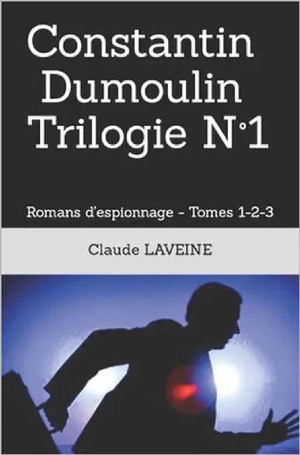 Constantin Dumoulin Trilogie N°1: Romans d'espionnage - Tomes 1-2-3 by Laveine, Claude