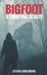 Bigfoot: A Terrifying Reality by Steven Armstrong