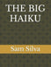 The Big Haiku by Sam Silva