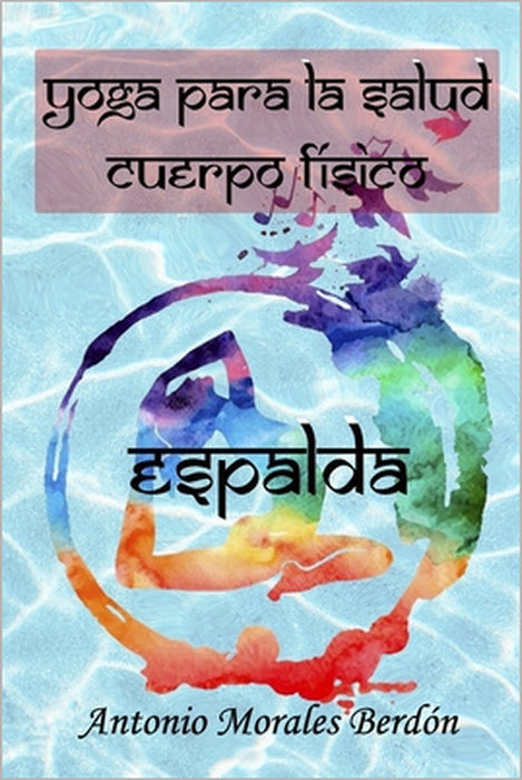 Yoga para la salud: cuerpo físico: Espalda by Antonio Morales Berdón