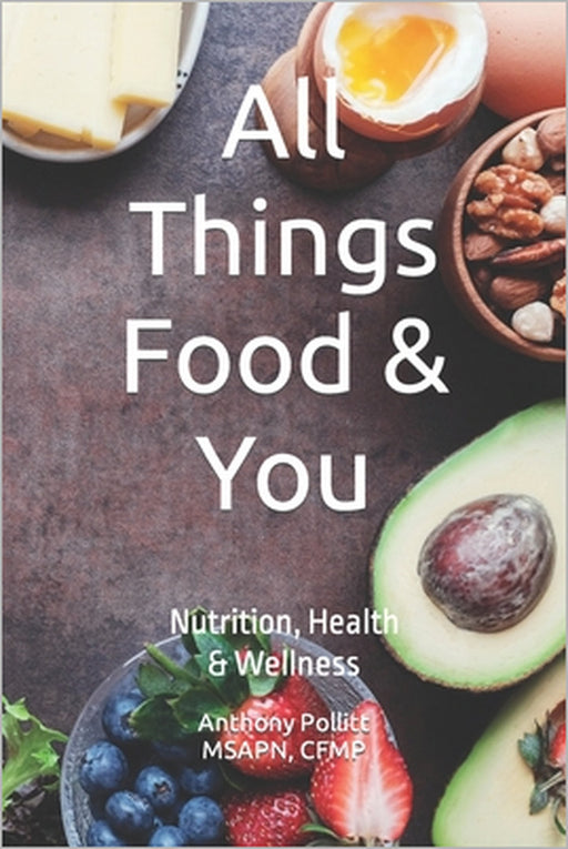 All Things Food & You: Nutrition, Health, & Wellness by Anthony John Pollitt