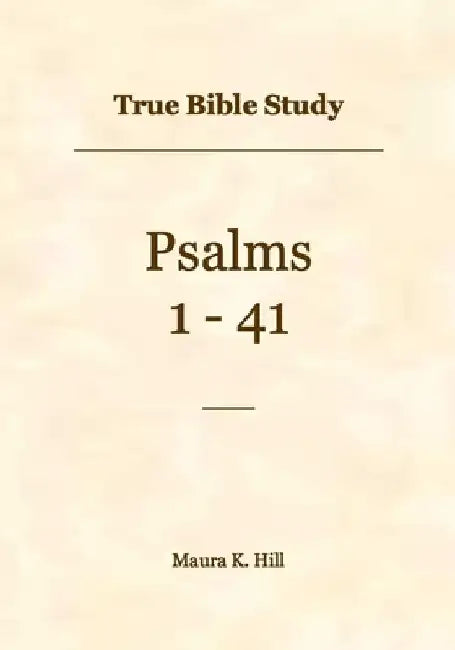 True Bible Study - Psalms 1-41 by Maura Hill