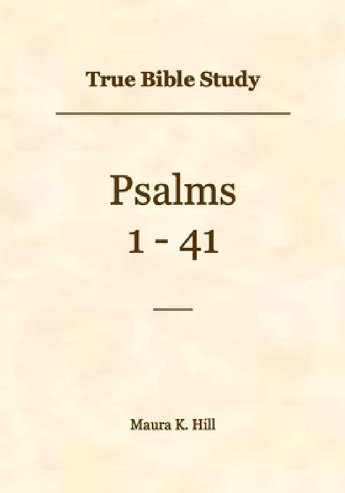 True Bible Study - Psalms 1-41 by Maura Hill