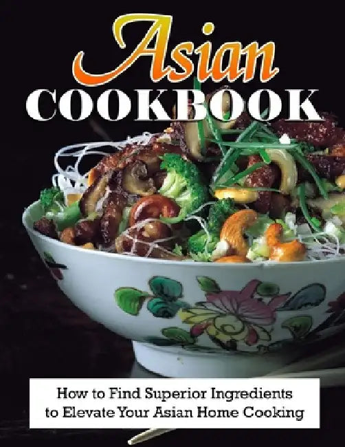 Asian Cookbook: How to Find Superior Ingredients to Elevate Your Asian Home Cooking by Lillian Rempel