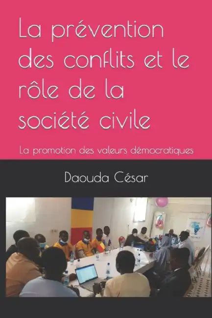 La prévention des conflits et le rôle de la société civile: La promotion des valeurs démocratiques by Yacoub Adam Ahmat, Dap Awakde Tchande, Ahmat Yacoub Dabio