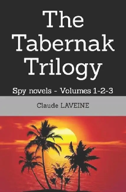 The Tabernak Trilogy: Spy novels - Volumes 1-2-3 by Claude Laveine