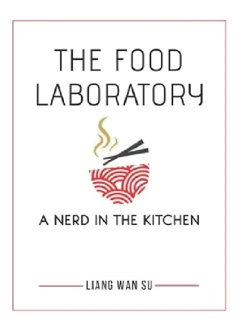 The Food Laboratory: A Nerd in the Kitchen by Liang Wan Su