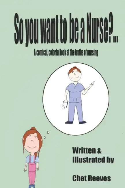 So you want to be a Nurse?: A comical, colorful look at the truths of nursing by Dennis Palumbo