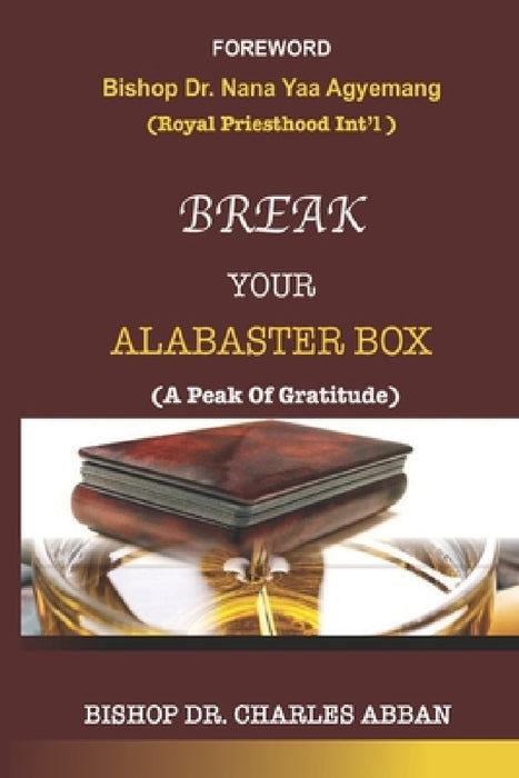 Break Your Alabaster Box: A Peak Of Gratitude by Bishop Charles Abban