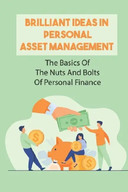 Brilliant Ideas In Personal Asset Management: The Basics Of The Nuts And Bolts Of Personal Finance: Financial Peace by Clint Vadlamudi