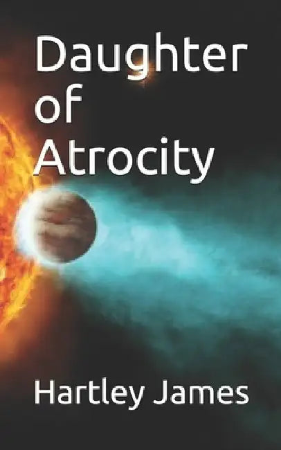 Daughter of Atrocity by Hartley James