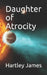 Daughter of Atrocity by Hartley James