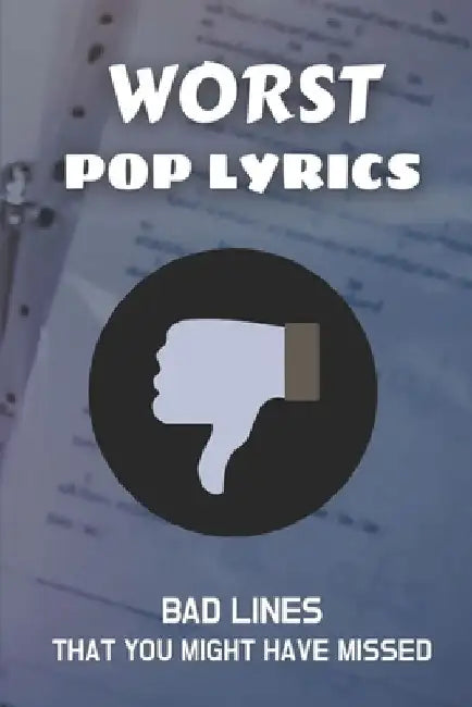Worst Pop Lyrics: Bad Lines That You Might Have Missed: Weird Song Lyrics To Text by Tony Seefeldt