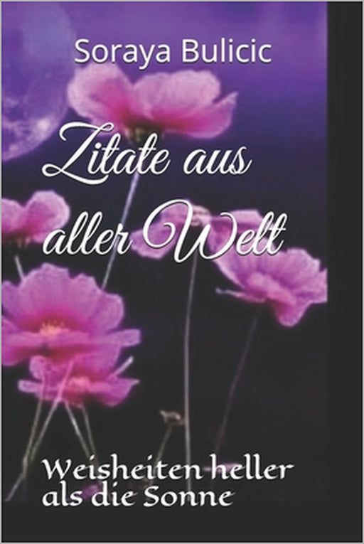 Zitate aus aller Welt: Weisheiten heller als die Sonne by Soraya Bulicic
