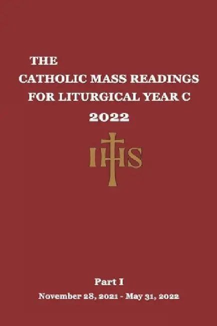 The Catholic Mass Readings For Liturgical Year C 2022: Part I (November 28, 2021 - May 31, 2022) by Corpus Christi Publishing