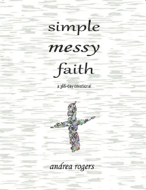 Simple, Messy Faith: a 366-day devotional by Andrea Rogers