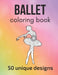 Ballet Coloring Book: 50 unique designs - teen and adult coloring pages with ballet dancers' silhouettes, mandala flowers, patterns... a gre by Claire Sportspassion