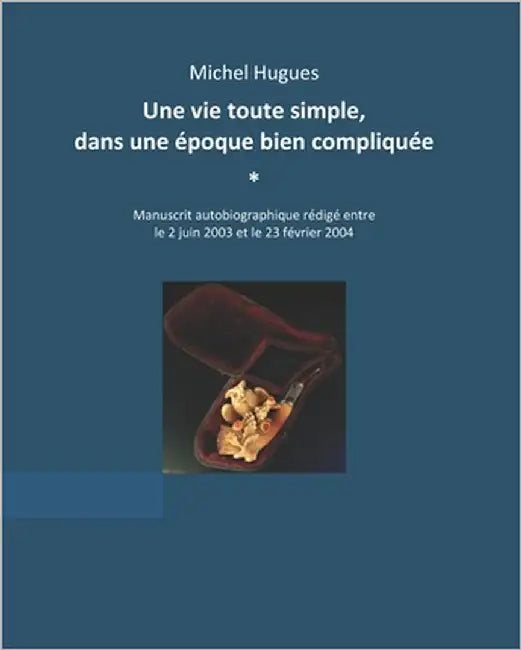 Une vie toute simple dans une époque bien compliquée by Béjui-Hugues, Hélène
