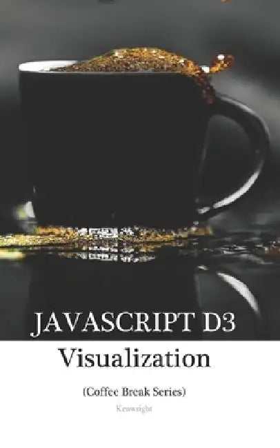 JavaScript D3 in 20 Minutes: (Coffee Break Series) by Kenwright