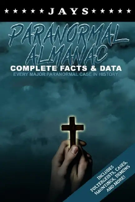 Jays Paranormal Almanac: Complete Facts & Data - Every Major Paranormal Event in History (Includes Poltergeists, Demons, Hauntings, Cases and More!) by Jay Wheeler