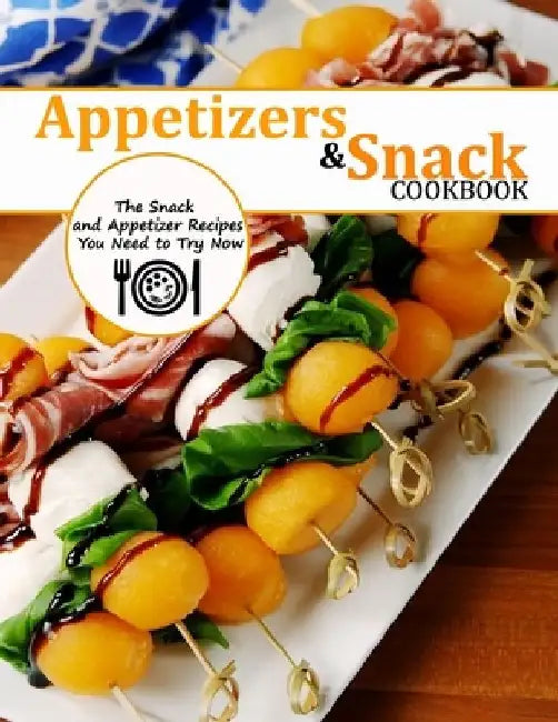 Appetizers and Snack Cookbook: The Snack and Appetizer Recipes You Need to Try Now by Alberto Collins