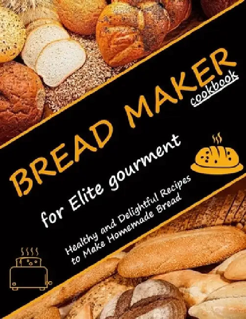 Bread Maker Cookbook for Elite Gourment: Healthy and delightful recipes to make homemade bread by Alberto Collins