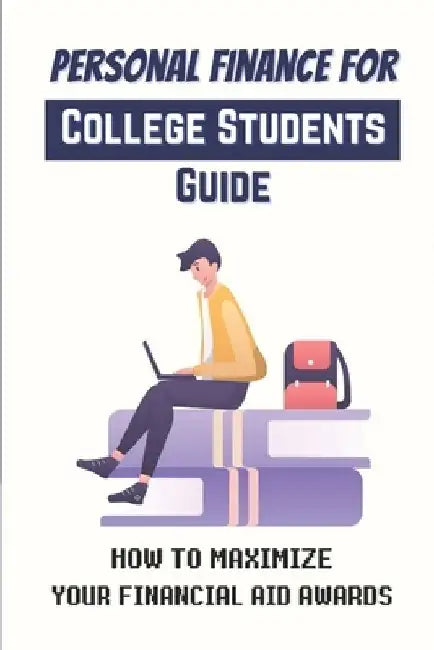 Personal Finance For College Students Guide: How To Maximize Your Financial Aid Awards: The Necessary Steps by Luke Heisdorffer