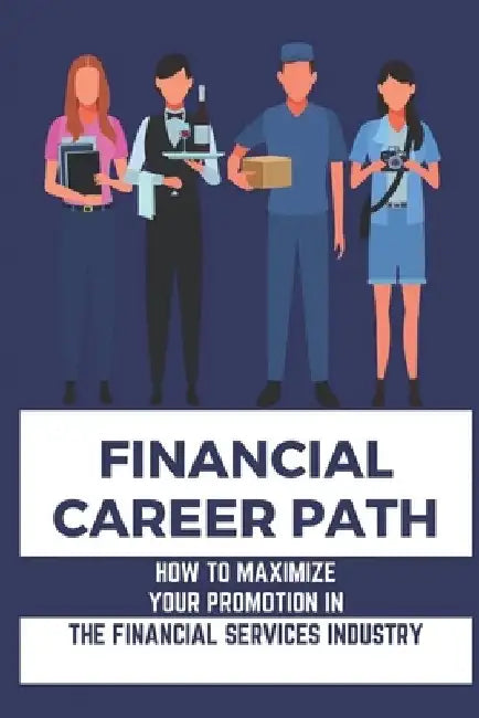 Financial Career Path: How To Maximize Your Promotion In The Financial Services Industry: Discovering The Key Factors by Coleman Gandia