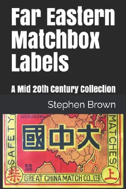 Far Eastern Matchbox Labels: A Mid 20th Century Collection by Stephen Brown
