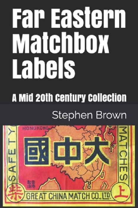 Far Eastern Matchbox Labels: A Mid 20th Century Collection by Stephen Brown