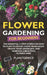 Flower Gardening for Beginners: The Essential 3-Step System on How to Plant Flowers, Grow from Seeds, Design Your Landscape, and Maintain a Beautiful by Plantgenics