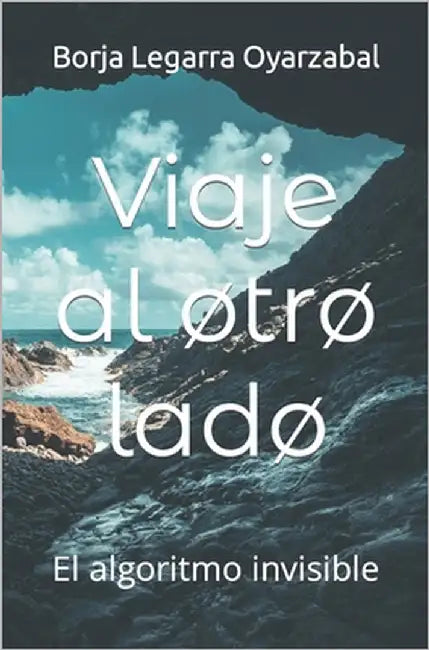 Viaje al øtrø ladø: El algoritmo invisible by Legarra Oyarzabal, Borja