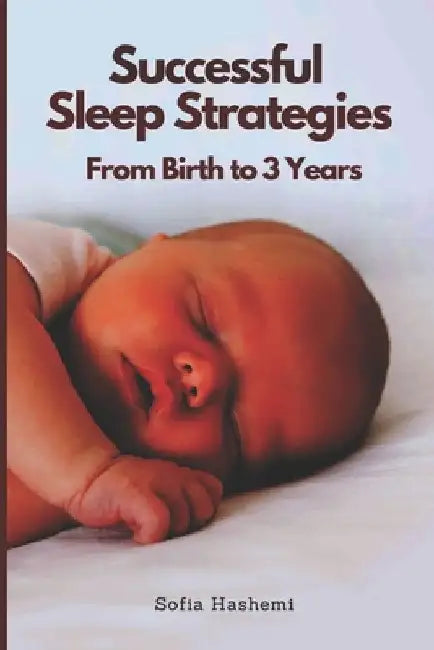 Successful Sleep Strategies From Birth to 3 Years by Sofia Hashemi