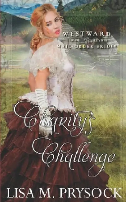 Charity's Challenge (Westward Home & Hearts Mail-Order Brides Book 21) by Lisa Prysock