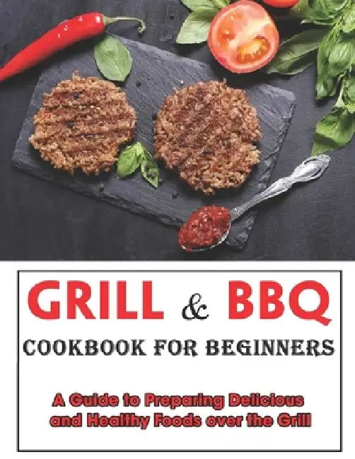 Grill and BBQ Cookbook for Beginners: A Guide to Preparing Delicious and Healthy Foods over the Grill by Mike Wunsch
