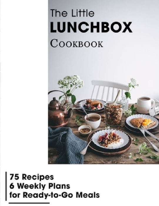 The Little Lunchbox Cookbook: 75 Recipes-6 Weekly Plans for Ready-to-Go Meals by Mike Wunsch