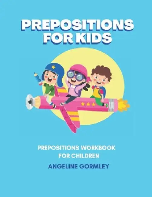 Prepositions For Kids by Angeline Gormley